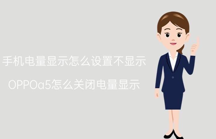 手机电量显示怎么设置不显示 OPPOa5怎么关闭电量显示？